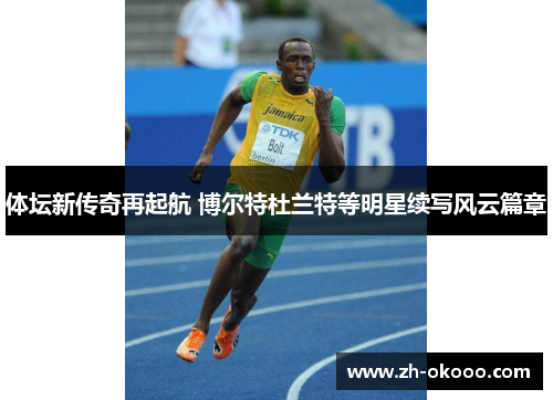 体坛新传奇再起航 博尔特杜兰特等明星续写风云篇章