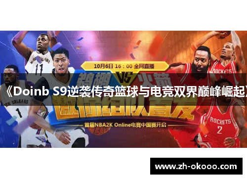 《Doinb S9逆袭传奇篮球与电竞双界巅峰崛起》