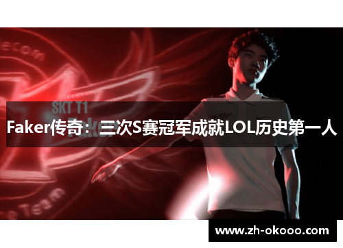 Faker传奇：三次S赛冠军成就LOL历史第一人