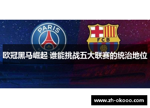 欧冠黑马崛起 谁能挑战五大联赛的统治地位