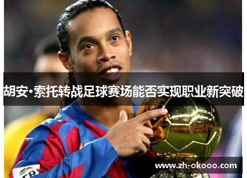 胡安·索托转战足球赛场能否实现职业新突破