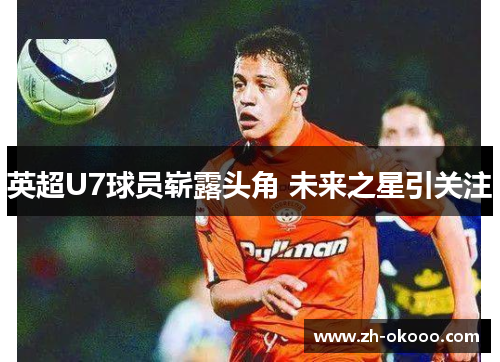 英超U7球员崭露头角 未来之星引关注