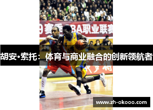 胡安·索托：体育与商业融合的创新领航者