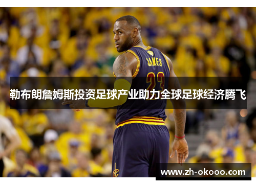 勒布朗詹姆斯投资足球产业助力全球足球经济腾飞