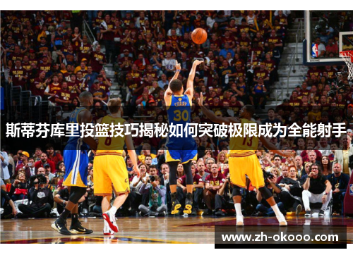 斯蒂芬库里投篮技巧揭秘如何突破极限成为全能射手